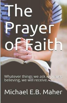 The Prayer of Faith - Michael E B Maher - cover