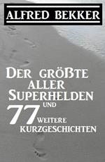 Der größte aller Superhelden und 77 weitere Kurzgeschichten