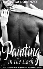Painting in the Lash: Collection of M-F Interracial Romance Short Stories