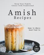 Keep Your Family Closer with Traditional Amish Recipes: Home Is Where Good Food Is