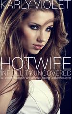 Hot Wife Infidelity Uncovered - A Hotwife Multiple Partner Wife Sharing Romance Novel