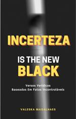 Incerteza Is The New Black | Versos Verídicos Baseados Em Fatos Incontroláveis