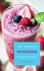 100 Healthy Smoothie Recipes To Detoxify And For More Vitality