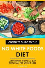 Complete Guide to the No White Foods Diet: A Beginners Guide & 7-Day Meal Plan for Weight Loss