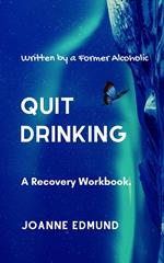 Quit Drinking: An Inspiring Recovery Workbook Written by a Former Alcoholic