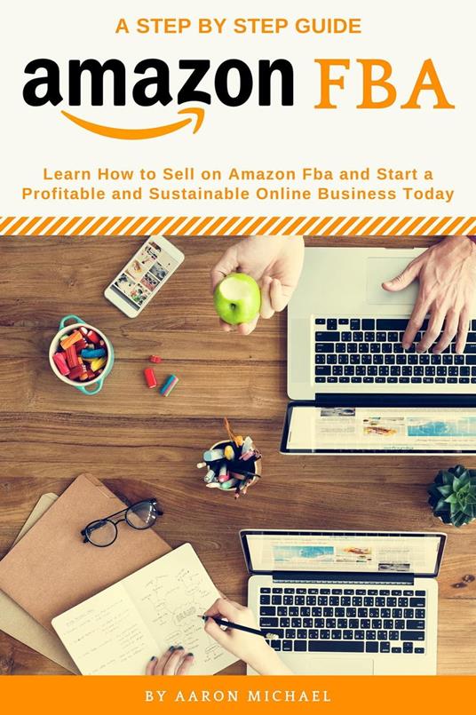 Amazon FBA: Learn How to Sell on Amazon FBA and Start a Profitable and Sustainable Online Business Today