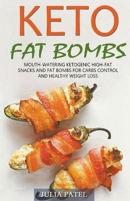 Keto Fat Bombs: Mouth-Watering Ketogenic High-Fat Snacks and Fat Bombs for Carbs Control and Healthy Weight Loss - Julia Patel - cover