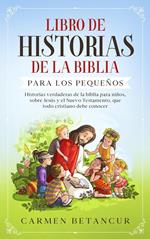 LIBRO DE HISTORIAS DE LA BIBLIA PARA LOS PEQUEÑOS: Historias verdaderas de la biblia para niños, sobre Jesús y el Nuevo Testamento, que todo cristiano debe conocer