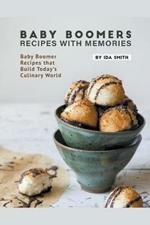 Baby Boomers - Recipes with Memories: Baby Boomer Recipes that Build Today's Culinary World