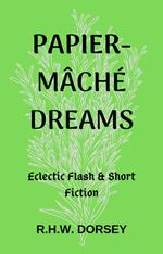 Papier-mâché Dreams: Eclectic Flash & Short Fiction