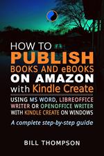 How to Publish Books and eBooks on Amazon with Kindle Create: Using MS Word, LibreOffice Writer or OpenOffice Writer with Kindle Create on Windows