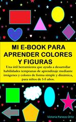 Mi E-Book Para Aprender Colores Y Figuras: Una Útil Herramienta Que Ayuda A Desarrollar Habilidades Tempranas De Aprendizaje Mediante Imágenes Y Colores De Forma Simple Y Dinámica.