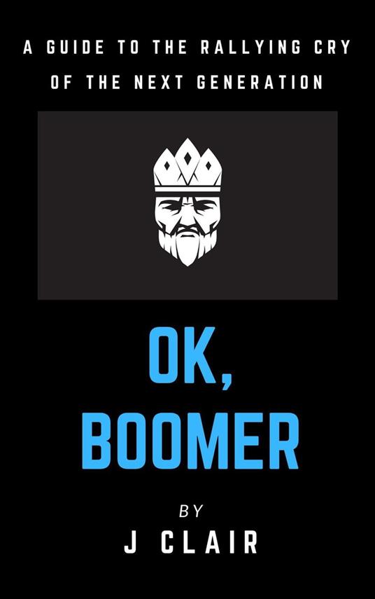 Ok, Boomer: A Guide to the Rallying Cry of the Next Generation