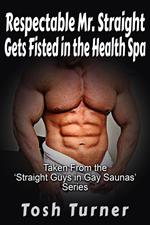 Respectable Mr. Straight Gets Fisted in the Health Spa: Taken From the ‘Straight Guys in Gay Saunas’ Series