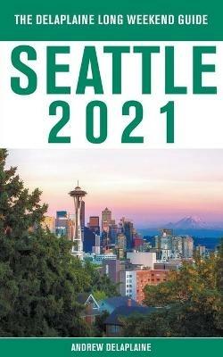 Seattle - The Delaplaine 2021 Long Weekend Guide - Andrew Delaplaine - cover