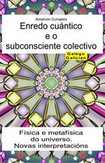 Enredo cuántico e o subconsciente colectivo. Física e metafísica do universo. Novas interpretacións