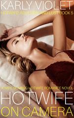 Hotwife On Camera - A Wife Sharing Hotwife Romance Novel