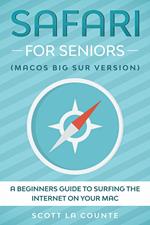 Safari For Seniors: A Beginners Guide to Surfing the Internet On Your Mac (Mac Big Sur Version)