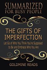 The Gifts of Imperfection - Summarized for Busy People: Let Go of Who You Think You’re Supposed to Be and Embrace Who You Are