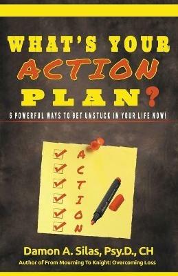 What's Your Action Plan? 6 Powerful Ways To Get Unstuck In Your Life Now! - Damon Silas - cover