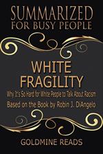 White Fragility - Summarized for Busy People: Why It's So Hard for White People to Talk About Racism: Based on the Book by Robin J. DiAngelo