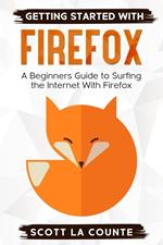 Getting Started With Firefox: A Beginner's Guide to Surfing the Interent With Firefox