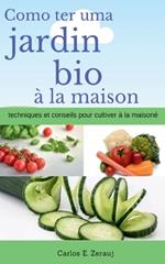 Comment avoir un jardin bio a la maison techniques et conseils pour cultiver a la maison