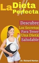 La Dieta Perfecta: Descubre Los Secretos Para Tener Una Dieta Saludable