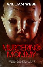 Murdering Mommy: Horrifying Tales of Children Who Killed Their Own Mothers