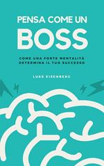 Pensa Come Un Boss: Come Una Forte Mentalità Determina Il Tuo Successo