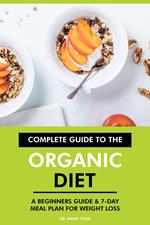 Complete Guide to the Organic Diet: A Beginners Guide & 7-Day Meal Plan for Weight Loss