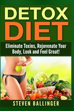 Detox Diet - Eliminate Toxins, Rejuvenate Your Body, Look and Feel Great