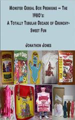 Monster Cereal Box Premiums – The 1980’s: A Totally Tubular Decade of Crunchy-Sweet Fun