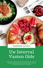 Uw Interval Vasten Gids: Hoe Om Gewicht Te Verliezen En Vet Te Verbranden Snel En Effectief Door Intermitterende Vasten