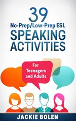 39 No-Prep/Low-Prep ESL Speaking Activities: For Teenagers and Adults