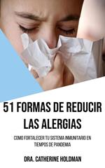 51 Formas De Reducir Las Alergias: Como fortalecer tu sistema inmunitario en tiempos de pandemia