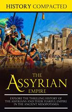 The Assyrian Empire: Explore the Thrilling History of the Assyrians and their Fearful Empire in the Ancient Mesopotamia