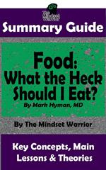 Summary Guide: Food: What the Heck Should I Eat?: By Mark Hyman, MD | The Mindset Warrior Summary Guide