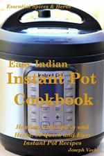 Easy Indian Instant Pot Cookbook: Healing with Spices and Herbs: 50 Healthy Recipes