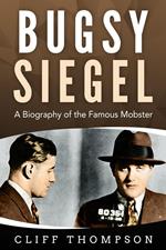 Bugsy Siegel: A Biography of the Famous Mobster