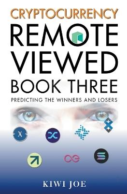 Cryptocurrency Remote Viewed Book Three: Your Guide to Identifying Tomorrow's Top Cryptocurrencies Today - Kiwi Joe - cover