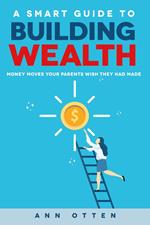 A Smart Guide to Building Wealth: Money Moves Your Parents Wish They Had Made