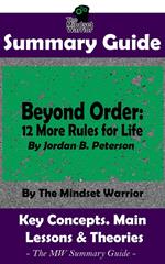 Summary Guide: Beyond Order: 12 More Rules For Life: By Jordan B. Peterson | The MW Summary Guide
