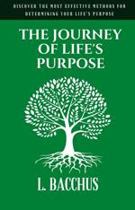 Journey of Life's Purpose - Discover The Most Effective Methods for Determining your Life's Purpose