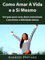 Como Amar A Vida e a Si Mesmo