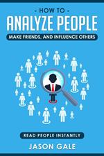 How To Analyze People, Make Friends, And Influence Others: Read People Instantly