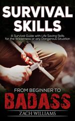 Survival Skills: A Guide with Life Saving Survival Skills for the Wilderness or any Dangerous Situation