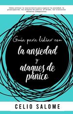 Guía para lidiar con la ansiedad y ataques de pánico: Cómo utilizar la neurociencia para superar la ansiedad, la preocupación, los ataques de pánico, el miedo, los trastornos obsesivo compulsivos.