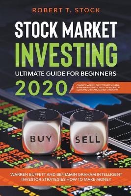 Stock Market Investing Ultimate Guide For Beginners in 2020: Warren Buffett and Benjamin Graham Intelligent Investor Strategies How to Make Money - Robert T Stock - cover