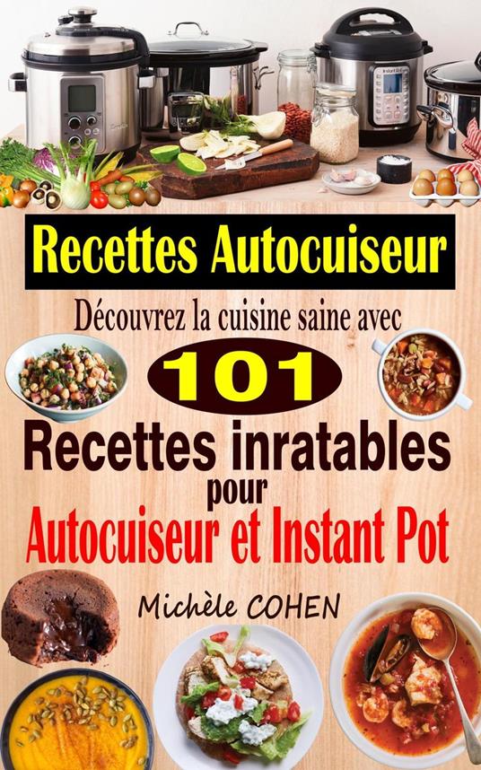 Recettes Autocuiseur : Découvrez la cuisine saine avec 101 recettes inratables au robot cuiseur ; Recettes faciles et savoureuses pour votre Autocuiseur, Multicuiseur et Instant Pot